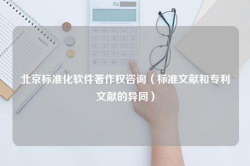 北京标准化软件著作权咨询（标准文献和专利文献的异同）